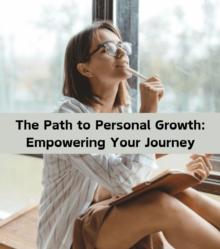 The Path to Personal Growth : Empowering Your Journey