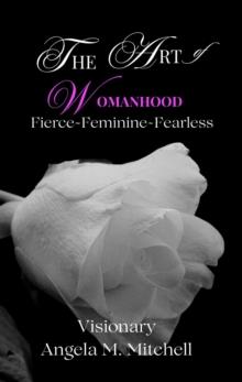 THE ART OF WOMANHOOD : Fierce, Feminine, Fearless