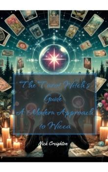 The Modern Witch's Handbook: Mastering Tarot, Runes, and Divination - Unlock the Mysteries of the Future with Age-Old Wisdom : Mastering Tarot, Runes, and Divination