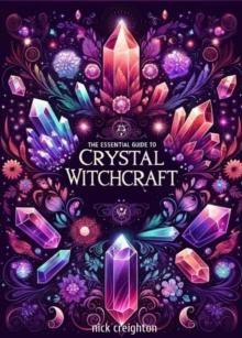 The Essential Guide to Crystal Witchcraft - Unlocking the Mystical Power of Stones for Magic and Healing