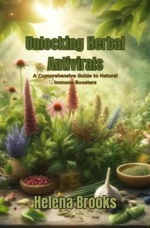 Unlocking Herbal Antivirals : A Comprehensive Guide to Natural Immune Boosters