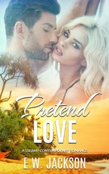 Pretend Love : A Steamy Contemporary Romance