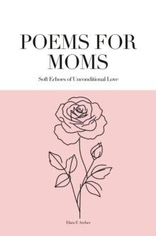 Poems for Moms : Soft Echoes of Unconditional Love