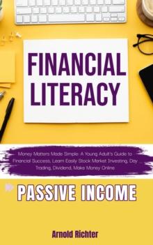 FINANCIAL LITERACY, Money Matters Made Simple : A Young Adult's Guide to Financial Success, Learn Easily Stock Market Investing, Day Trading, Dividend, Make Money Online, Passive Income