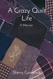 A Crazy Quilt Life : A Memoir