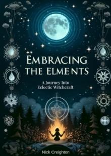 Embracing the Elements : A Journey into Eclectic Witchcraft