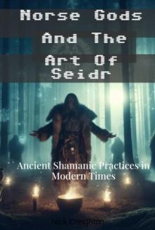 Norse Gods and the Art of Seidr : Ancient Shamanic Practices in Modern Times