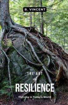 The Art of Resilience : Thriving in Today's World