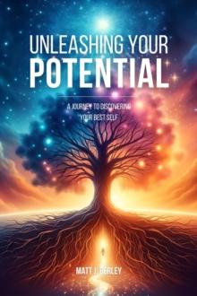 Unleashing Your Potential : A Journey to Discovering Your Best Self.