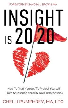 Insight is 20/20 : How To Trust Yourself To Protect Yourself From Narcissistic Abuse & Toxic Relationships