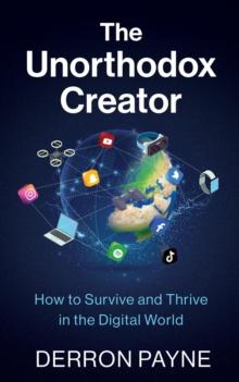 The Unorthodox Creator : How to Survive and Thrive in the Digital World