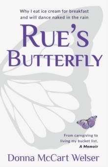 Rue's Butterfly : From Caregiving to Living My Bucket List