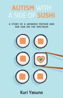 Autism with a Side of Sushi : A Story of a Japanese Mother and Her Son on the Spectrum