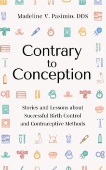 Contrary to Conception : Stories and Lessons about Successful Birth Control and Contraceptive Methods