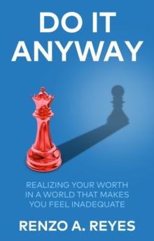 Do It Anyway : Realizing Your Worth in a World That Makes You Feel Inadequate