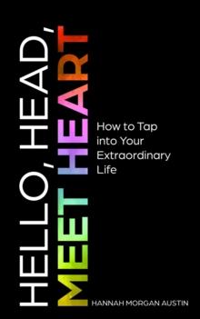 Hello, Head, Meet Heart : How to Tap into Your Extraordinary Life