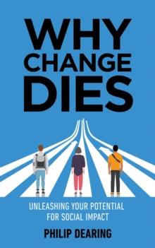 Why Change Dies : Unleashing Your Potential for Social Impact