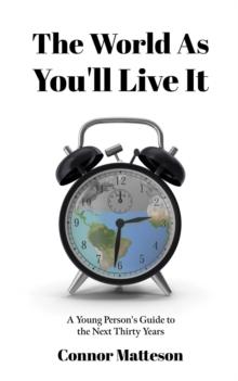 The World as You'll Live It : A Young Person's Guide to the Next Thirty Years