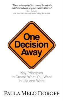 One Decision Away : Key Principles To Create What You Want in Life and Work