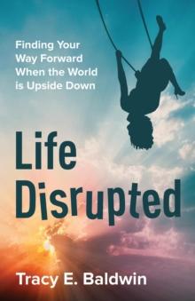 Life Disrupted : Finding Your Way Forward When the World is Upside Down