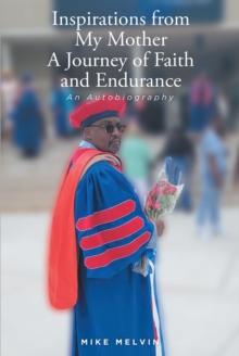 Inspirations from My Mother : A Journey of Faith and Endurance: An Autobiography