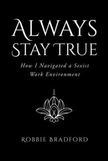 Always Stay True : How I Navigated a Sexist Work Environment