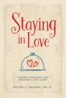 Staying in Love : Secret Recipes for Making Love Last