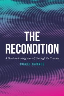 The Recondition : A Guide to Loving Yourself Through the Trauma