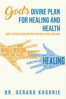 God's Divine Plan For Healing and Health : How to Receive Healing for Your Body, Mind, and Soul