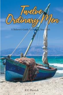 Twelve Ordinary Men : A Believer's Guide To Sharing Your Faith