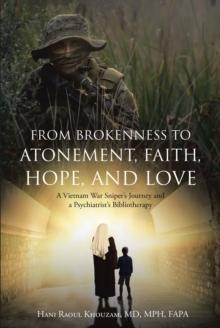 From Brokenness to Atonement, Faith, Hope, and Love : A Vietnam War SniperaEUR(tm)s Journey and a PsychiatristaEUR(tm)s Bibliotherapy