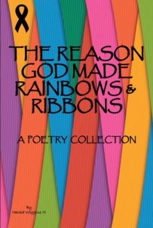 The Reason God Made Rainbows and Ribbons : A Poetry Collection