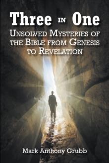 Three in One : Unsolved Mysteries of the Bible from Genesis to Revelation