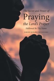 The Secret and Power of Praying the Lord's Prayer : Hallowed Be Thy Name