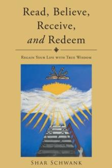 Read, Believe, Receive, and Redeem : Regain Your Life with True Wisdom