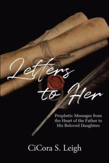 Letters to Her : Prophetic Messages from the Heart of the Father to His Beloved Daughters