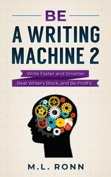 Be a Writing Machine 2 : Write Smarter and Faster, Beat Writer's Block, and Be Prolific