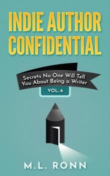 Indie Author Confidential 6 : Secrets No One Will Tell You About Being a Writer