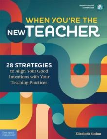 When You're the New Teacher : 28 Strategies to Align Your Good Intentions with Your Teaching Practices