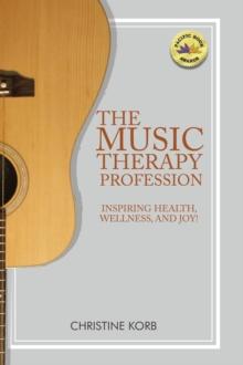 The Music Therapy Profession : Inspiring Health, Wellness, and Joy