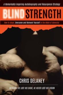 BLIND STRENGTH : How To Adapt, Overcome, and Reinvent Yourself in the Wake of Adversity