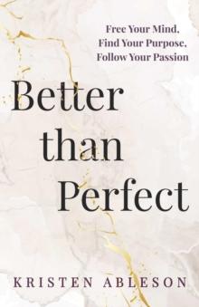 Better than Perfect : Free Your Mind,Find Your Purpose, Follow Your Passion