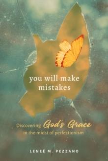 You Will Make Mistakes : Discovering God's Grace in the Midst of Perfectionism