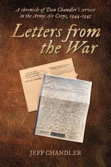 Letters from the War : A chronicle of Dan Chandler's service in the Army Air Corps, 1944-1945