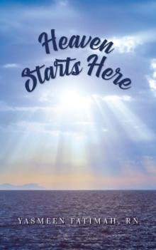 Heaven Starts Here : An End of Life Guide