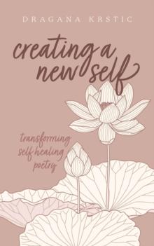 Creating a New Self : Transforming self healing poetry