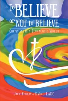 To Believe or Not to Believe : Christians in a Pluralistic World