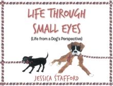 Through Small Eyes : (Life from a Dog's Perspective)