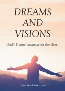 Dreams and Visions : God's Picture Language for the Heart