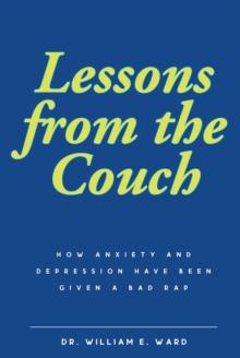 Lessons from the Couch : How Anxiety and Depression Have Been Given a Bad Rap